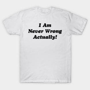 I Am Never Wrong Actually! v2 T-Shirt